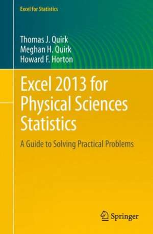 Excel 2013 for Physical Sciences Statistics: A Guide to Solving Practical Problems de Thomas J. Quirk