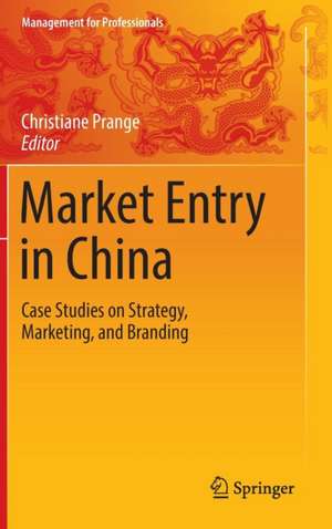 Market Entry in China: Case Studies on Strategy, Marketing, and Branding de Christiane Prange