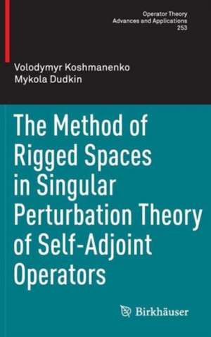 The Method of Rigged Spaces in Singular Perturbation Theory of Self-Adjoint Operators de Volodymyr Koshmanenko