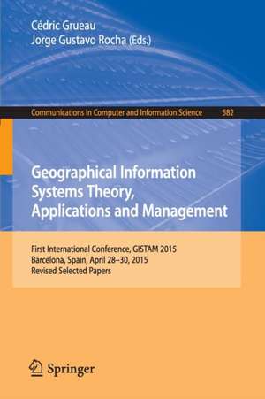 Geographical Information Systems Theory, Applications and Management: First International Conference, GISTAM 2015, Barcelona, Spain, April 28-30, 2015, Revised Selected Papers de Cédric Grueau