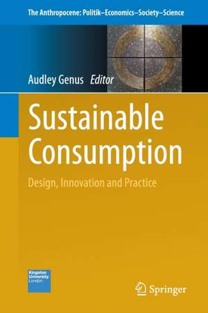 Sustainable Consumption: Design, Innovation and Practice de Audley Genus