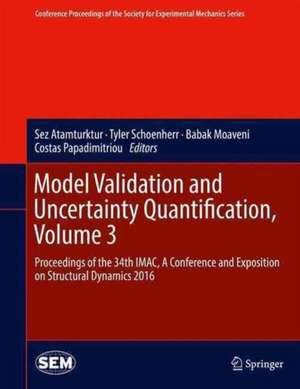 Model Validation and Uncertainty Quantification, Volume 3: Proceedings of the 34th IMAC, A Conference and Exposition on Structural Dynamics 2016 de Sez Atamturktur