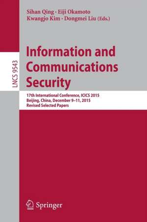 Information and Communications Security: 17th International Conference, ICICS 2015, Beijing, China, December 9-11, 2015, Revised Selected Papers de Sihan Qing