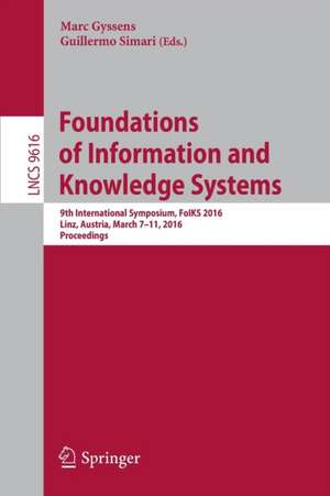 Foundations of Information and Knowledge Systems: 9th International Symposium, FoIKS 2016, Linz, Austria, March 7-11, 2016. Proceedings de Marc Gyssens