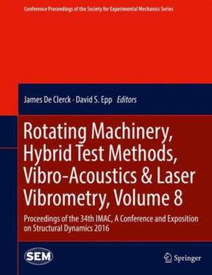 Rotating Machinery, Hybrid Test Methods, Vibro-Acoustics & Laser Vibrometry, Volume 8: Proceedings of the 34th IMAC, A Conference and Exposition on Structural Dynamics 2016 de James De Clerck