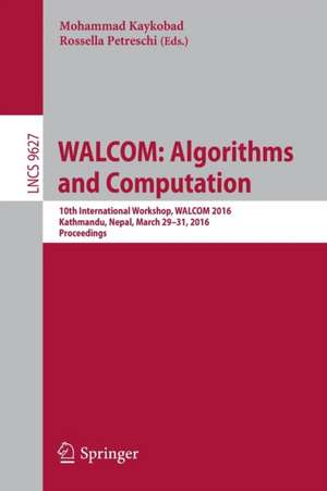 WALCOM: Algorithms and Computation: 10th International Workshop, WALCOM 2016, Kathmandu, Nepal, March 29-31, 2016, Proceedings de Mohammad Kaykobad