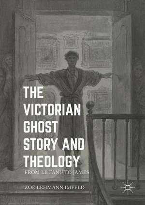 The Victorian Ghost Story and Theology: From Le Fanu to James de Zoe Lehmann Imfeld