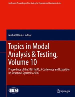 Topics in Modal Analysis & Testing, Volume 10: Proceedings of the 34th IMAC, A Conference and Exposition on Structural Dynamics 2016 de Michael Mains