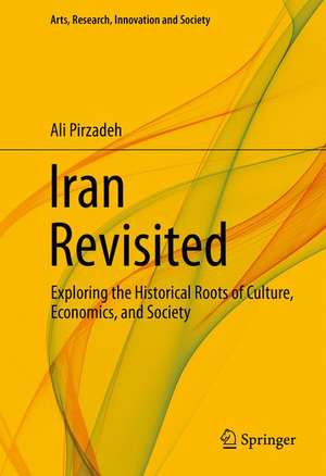 Iran Revisited: Exploring the Historical Roots of Culture, Economics, and Society de Ali Pirzadeh