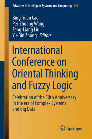 International Conference on Oriental Thinking and Fuzzy Logic: Celebration of the 50th Anniversary in the era of Complex Systems and Big Data de Bing-Yuan Cao