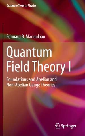 Quantum Field Theory I: Foundations and Abelian and Non-Abelian Gauge Theories de Edouard B. Manoukian