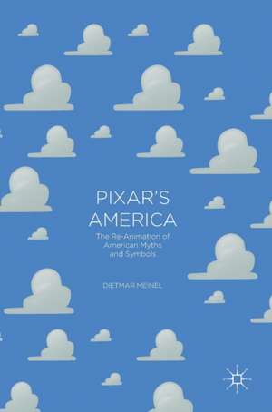 Pixar's America: The Re-Animation of American Myths and Symbols de Dietmar Meinel