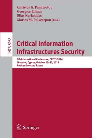 Critical Information Infrastructures Security: 9th International Conference, CRITIS 2014, Limassol, Cyprus, October 13-15, 2014, Revised Selected Papers de Christos G. Panayiotou