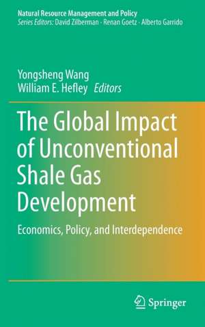 The Global Impact of Unconventional Shale Gas Development: Economics, Policy, and Interdependence de Yongsheng Wang