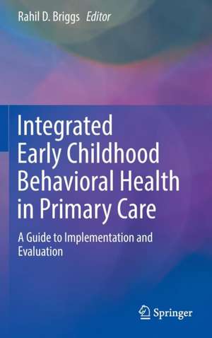 Integrated Early Childhood Behavioral Health in Primary Care: A Guide to Implementation and Evaluation de Rahil D. Briggs