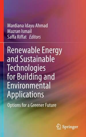 Renewable Energy and Sustainable Technologies for Building and Environmental Applications: Options for a Greener Future de Mardiana Idayu Ahmad