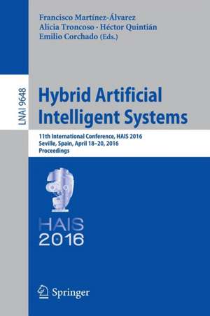 Hybrid Artificial Intelligent Systems: 11th International Conference, HAIS 2016, Seville, Spain, April 18-20, 2016, Proceedings de Francisco Martínez-Álvarez