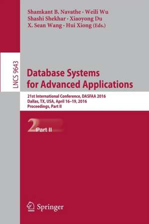 Database Systems for Advanced Applications: 21st International Conference, DASFAA 2016, Dallas, TX, USA, April 16-19, 2016, Proceedings, Part II de Shamkant B. Navathe