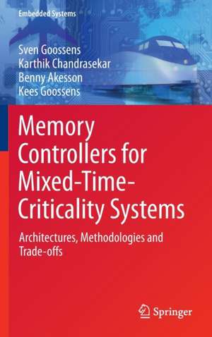 Memory Controllers for Mixed-Time-Criticality Systems: Architectures, Methodologies and Trade-offs de Sven Goossens