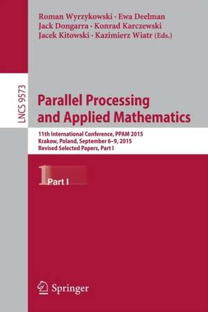 Parallel Processing and Applied Mathematics: 11th International Conference, PPAM 2015, Krakow, Poland, September 6-9, 2015. Revised Selected Papers, Part I de Roman Wyrzykowski