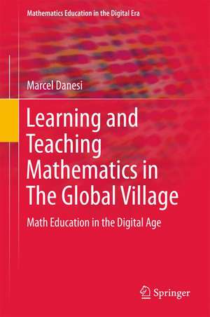 Learning and Teaching Mathematics in The Global Village: Math Education in the Digital Age de Marcel Danesi