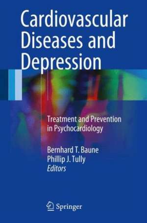 Cardiovascular Diseases and Depression: Treatment and Prevention in Psychocardiology de Bernhard T. Baune