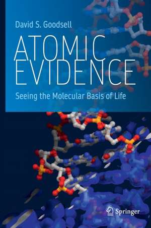 Atomic Evidence: Seeing the Molecular Basis of Life de David S. Goodsell