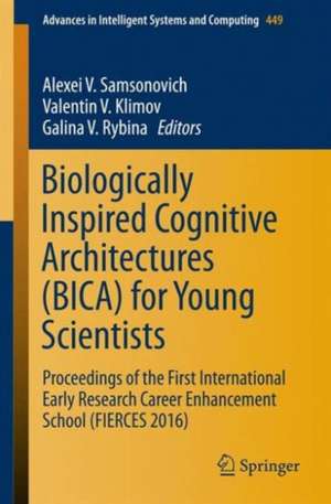 Biologically Inspired Cognitive Architectures (BICA) for Young Scientists: Proceedings of the First International Early Research Career Enhancement School (FIERCES 2016) de Alexei V. Samsonovich