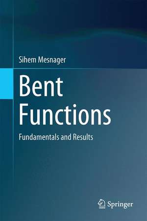 Bent Functions: Fundamentals and Results de Sihem Mesnager