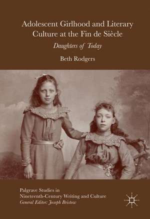 Adolescent Girlhood and Literary Culture at the Fin de Siècle: Daughters of Today de Beth Rodgers