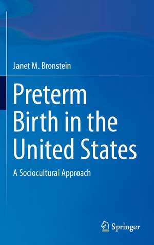 Preterm Birth in the United States: A Sociocultural Approach de Janet M. Bronstein