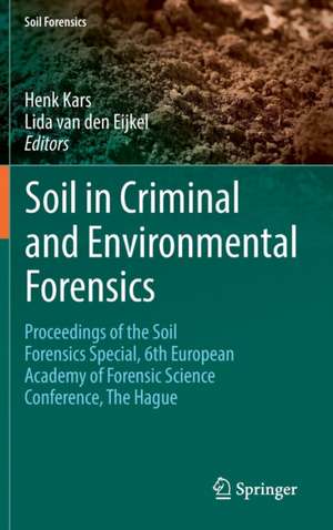 Soil in Criminal and Environmental Forensics: Proceedings of the Soil Forensics Special, 6th European Academy of Forensic Science Conference, The Hague de Henk Kars