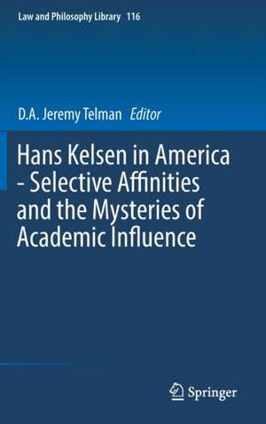 Hans Kelsen in America - Selective Affinities and the Mysteries of Academic Influence de D.A. Jeremy Telman