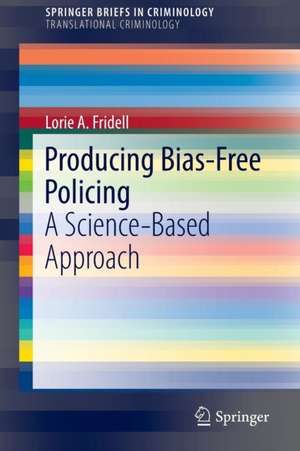 Producing Bias-Free Policing: A Science-Based Approach de Lorie A. Fridell