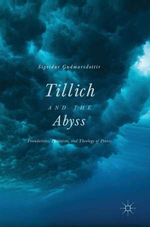 Tillich and the Abyss: Foundations, Feminism, and Theology of Praxis de Sigridur Gudmarsdottir