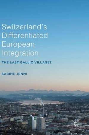 Switzerland’s Differentiated European Integration: The Last Gallic Village? de Sabine Jenni