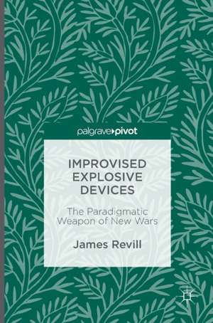 Improvised Explosive Devices: The Paradigmatic Weapon of New Wars de James Revill