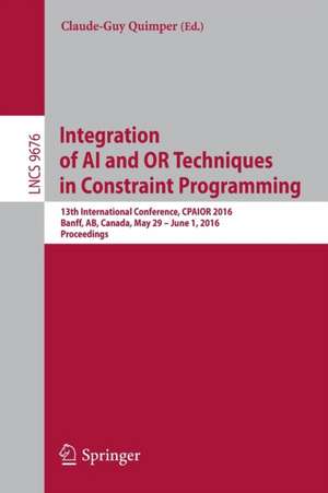 Integration of AI and OR Techniques in Constraint Programming: 13th International Conference, CPAIOR 2016, Banff, AB, Canada, May 29 - June 1, 2016, Proceedings de Claude-Guy Quimper