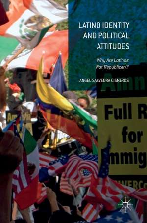 Latino Identity and Political Attitudes: Why Are Latinos Not Republican? de Angel Saavedra Cisneros