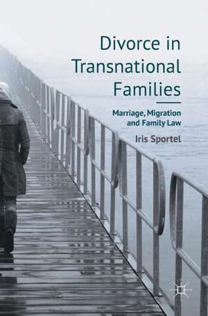 Divorce in Transnational Families: Marriage, Migration and Family Law de Iris Sportel