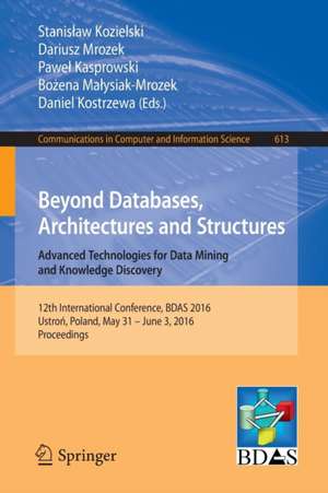 Beyond Databases, Architectures and Structures. Advanced Technologies for Data Mining and Knowledge Discovery: 12th International Conference, BDAS 2016, Ustroń, Poland, May 31 - June 3, 2016, Proceedings de Stanisław Kozielski