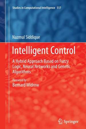 Intelligent Control: A Hybrid Approach Based on Fuzzy Logic, Neural Networks and Genetic Algorithms de Nazmul Siddique