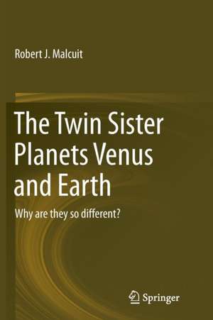 The Twin Sister Planets Venus and Earth: Why are they so different? de Robert J. Malcuit