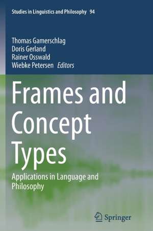 Frames and Concept Types: Applications in Language and Philosophy de Thomas Gamerschlag