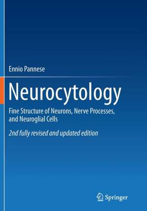 Neurocytology: Fine Structure of Neurons, Nerve Processes, and Neuroglial Cells de Ennio Pannese