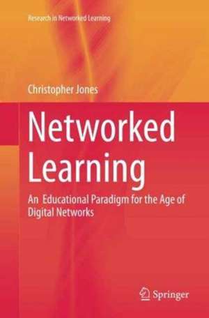 Networked Learning: An Educational Paradigm for the Age of Digital Networks de Christopher Jones