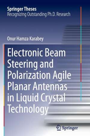 Electronic Beam Steering and Polarization Agile Planar Antennas in Liquid Crystal Technology de Onur Hamza Karabey