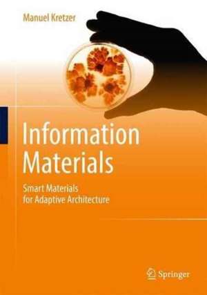 Information Materials: Smart Materials for Adaptive Architecture de Manuel Kretzer