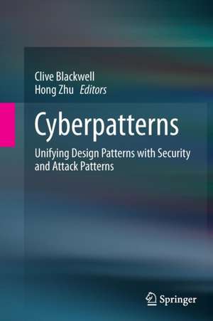 Cyberpatterns: Unifying Design Patterns with Security and Attack Patterns de Clive Blackwell