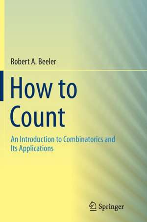 How to Count: An Introduction to Combinatorics and Its Applications de Robert A. Beeler